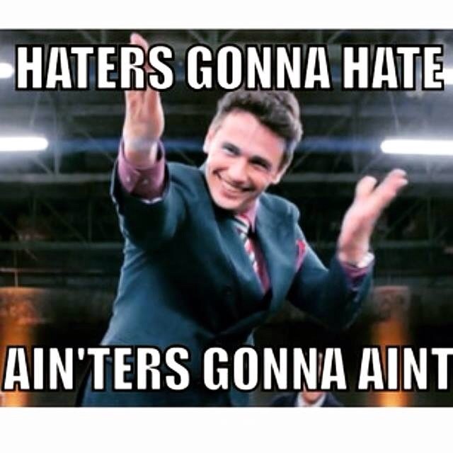 Haters Gonna Hate Ainters Gonna Aint Educated